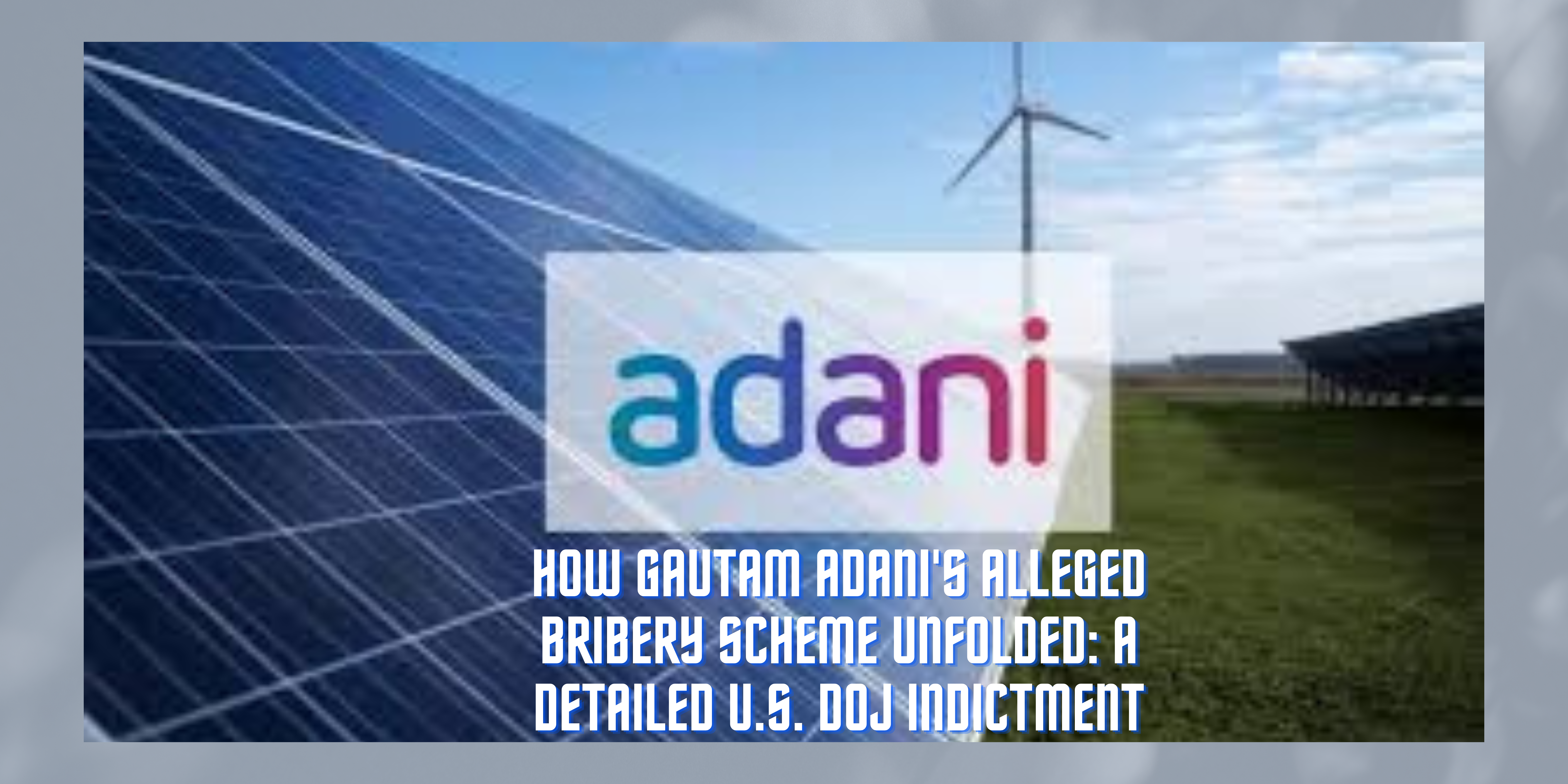 How Gautam Adani’s Alleged Bribery Scheme Unfolded: A Detailed U.S. DOJ Indictment